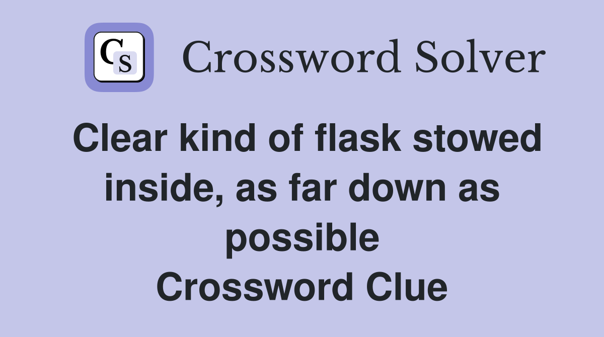 Clear kind of flask stowed inside, as far down as possible Crossword